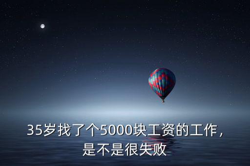 35歲找了個(gè)5000塊工資的工作，是不是很失敗