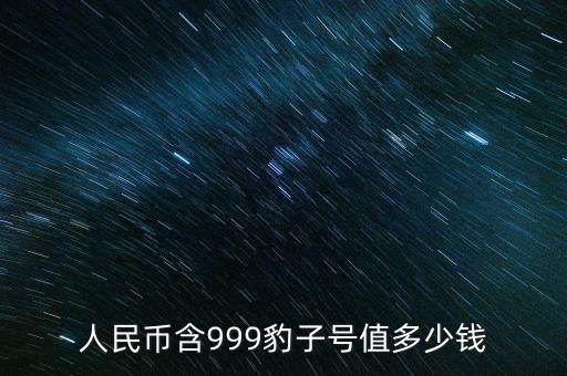 人民幣含999豹子號(hào)值多少錢(qián)