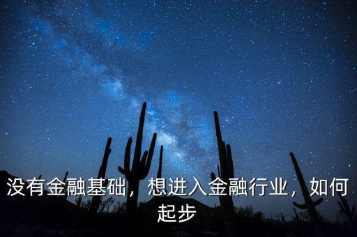 沒(méi)有金融基礎(chǔ)，想進(jìn)入金融行業(yè)，如何起步