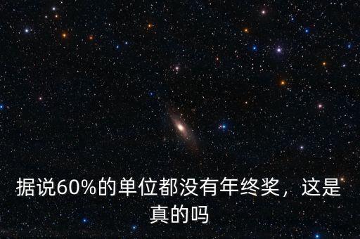 據(jù)說60%的單位都沒有年終獎，這是真的嗎