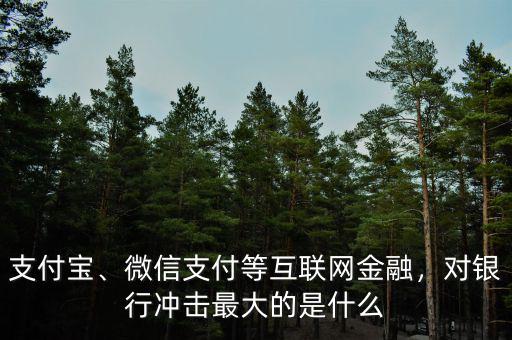 支付寶、微信支付等互聯(lián)網(wǎng)金融，對銀行沖擊最大的是什么