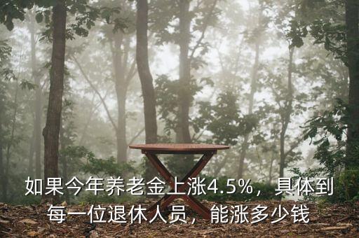 如果今年養(yǎng)老金上漲4.5%，具體到每一位退休人員，能漲多少錢