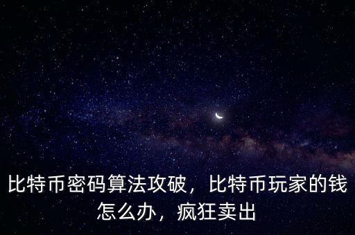 比特幣密碼算法攻破，比特幣玩家的錢怎么辦，瘋狂賣出