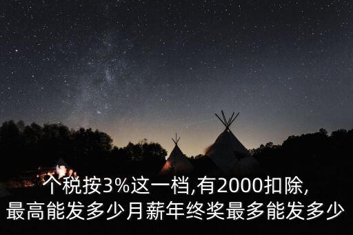 個(gè)稅按3%這一檔,有2000扣除,最高能發(fā)多少月薪年終獎(jiǎng)最多能發(fā)多少