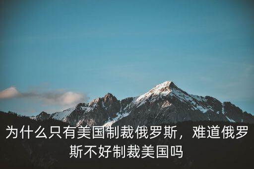 為什么只有美國制裁俄羅斯，難道俄羅斯不好制裁美國嗎