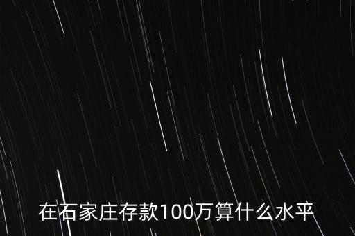 在石家莊存款100萬(wàn)算什么水平