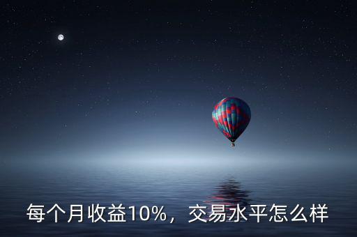 每個月收益10%，交易水平怎么樣