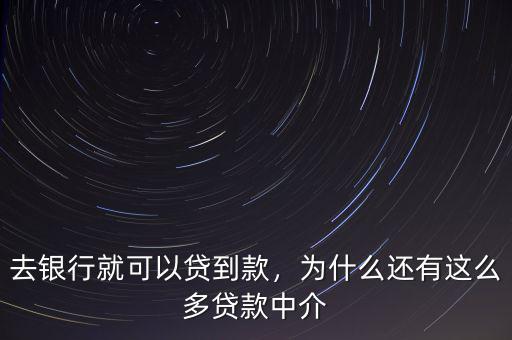 去銀行就可以貸到款，為什么還有這么多貸款中介