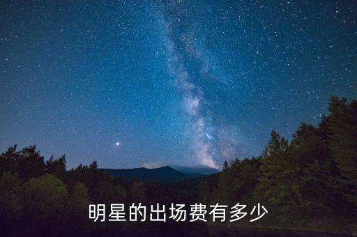 明星的出場費(fèi)有多少