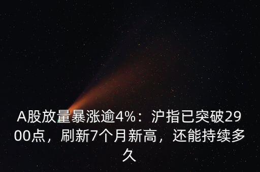 A股放量暴漲逾4%：滬指已突破2900點，刷新7個月新高，還能持續(xù)多久