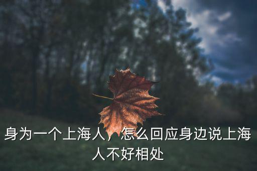 身為一個上海人，怎么回應(yīng)身邊說上海人不好相處