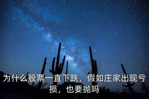 為什么股票一直下跌，假如莊家出現(xiàn)虧損，也要拋嗎