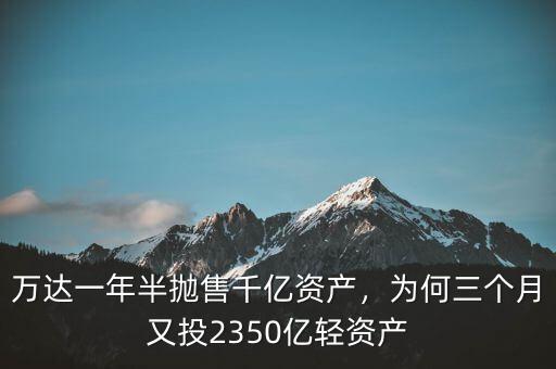 萬達(dá)一年半拋售千億資產(chǎn)，為何三個(gè)月又投2350億輕資產(chǎn)