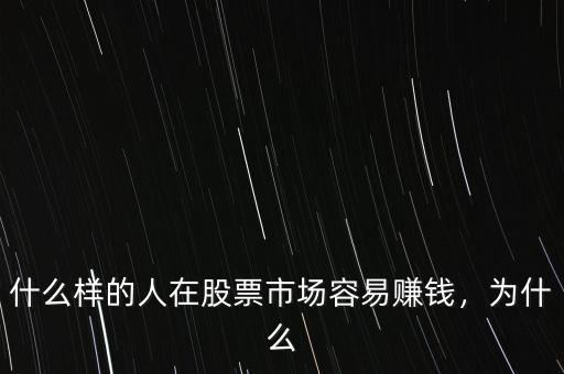 什么樣的人在股票市場(chǎng)容易賺錢，為什么