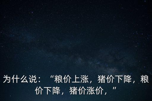 為什么說：“糧價上漲，豬價下降，糧價下降，豬價漲價，”