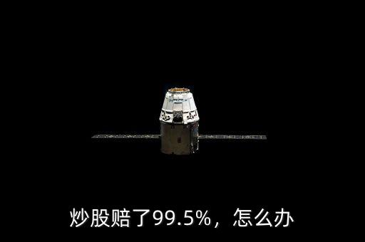 炒股賠了99.5%，怎么辦