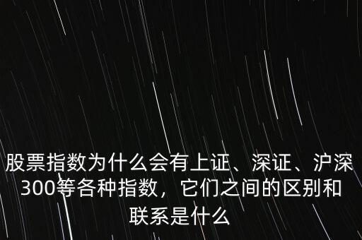 股票指數(shù)為什么會(huì)有上證、深證、滬深300等各種指數(shù)，它們之間的區(qū)別和聯(lián)系是什么