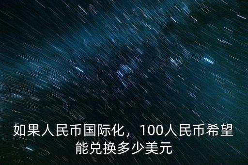 如果人民幣國(guó)際化，100人民幣希望能兌換多少美元