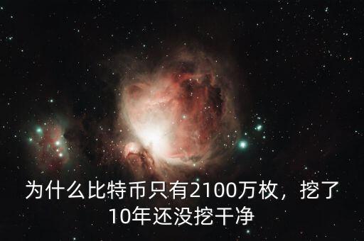 為什么比特幣只有2100萬(wàn)枚，挖了10年還沒挖干凈