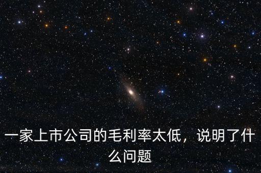 一家上市公司的毛利率太低，說明了什么問題