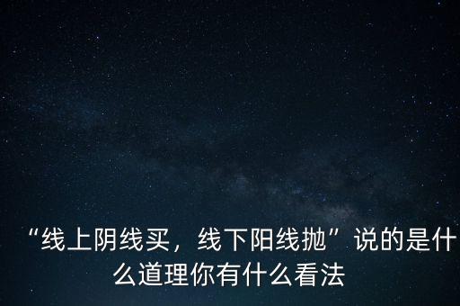 “線上陰線買，線下陽線拋”說的是什么道理你有什么看法