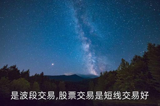 什么是波段交易,股票交易是短線交易好