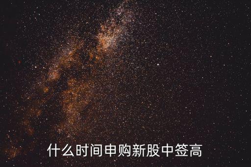 什么時(shí)間申購(gòu)中簽率高,什么時(shí)間申購(gòu)新股中簽高