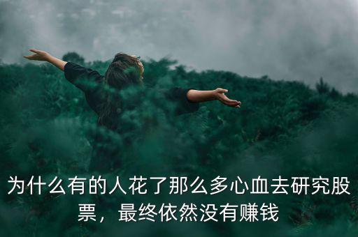 為什么有的人花了那么多心血去研究股票，最終依然沒有賺錢