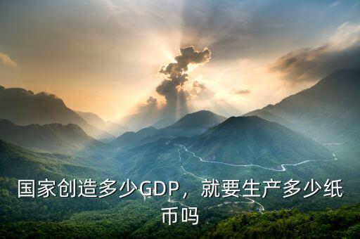 國家創(chuàng)造多少GDP，就要生產(chǎn)多少紙幣嗎