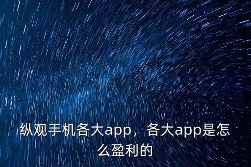 縱觀手機各大app，各大app是怎么盈利的