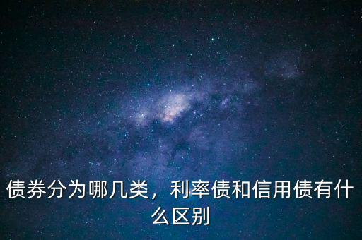 什么是信用類(lèi)債券,利率債和信用債有什么區(qū)別