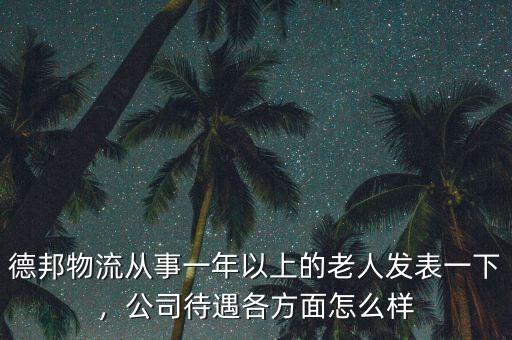 德邦物流從事一年以上的老人發(fā)表一下，公司待遇各方面怎么樣