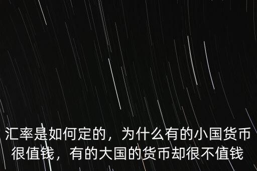 匯率是如何定的，為什么有的小國貨幣很值錢，有的大國的貨幣卻很不值錢