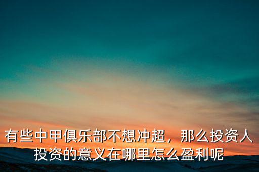 有些中甲俱樂部不想沖超，那么投資人投資的意義在哪里怎么盈利呢