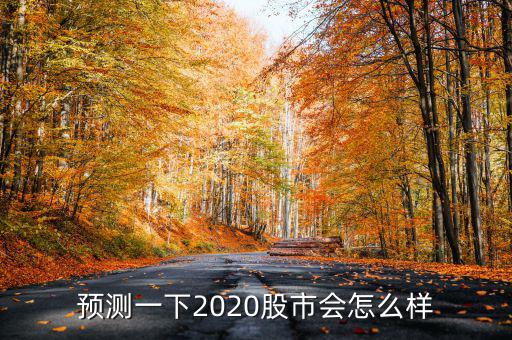 預(yù)測(cè)一下2020股市會(huì)怎么樣