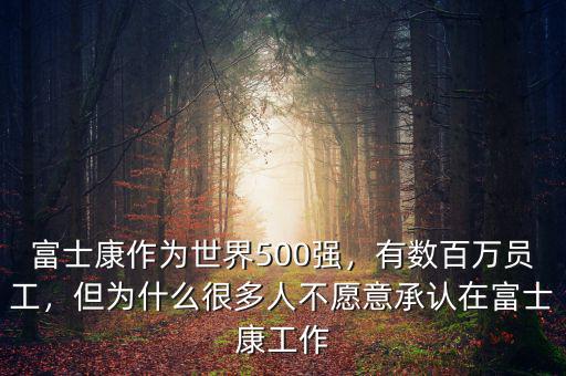 富士康作為世界500強，有數(shù)百萬員工，但為什么很多人不愿意承認在富士康工作