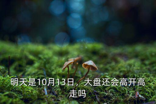 明天是10月13日，大盤還會高開高走嗎