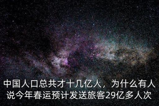 中國(guó)人口總共才十幾億人，為什么有人說(shuō)今年春運(yùn)預(yù)計(jì)發(fā)送旅客29億多人次