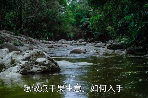 想做點干果生意，如何入手