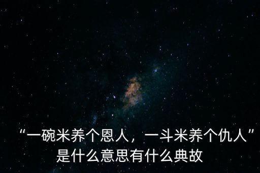 “一碗米養(yǎng)個(gè)恩人，一斗米養(yǎng)個(gè)仇人”是什么意思有什么典故