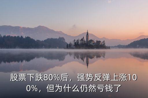 股票下跌80%后，強(qiáng)勢(shì)反彈上漲100%，但為什么仍然虧錢(qián)了