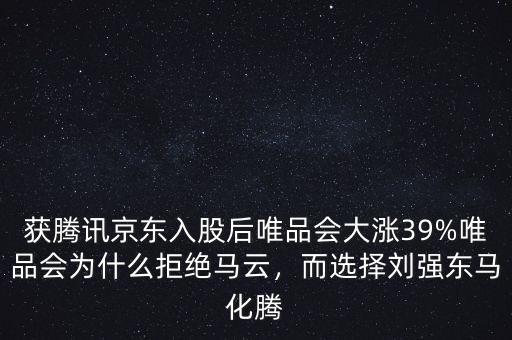 獲騰訊京東入股后唯品會大漲39%唯品會為什么拒絕馬云，而選擇劉強東馬化騰