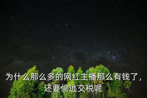 為什么那么多的網(wǎng)紅主播那么有錢了，還要偷逃交稅呢