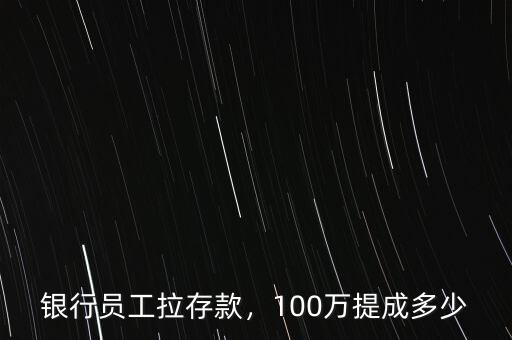 銀行員工拉存款，100萬提成多少