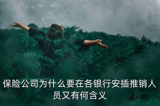 保險(xiǎn)公司為什么要在各銀行安插推銷(xiāo)人員又有何含義