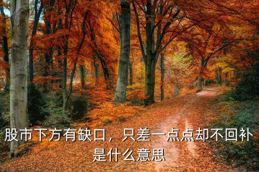 股市下方有缺口，只差一點(diǎn)點(diǎn)卻不回補(bǔ)是什么意思