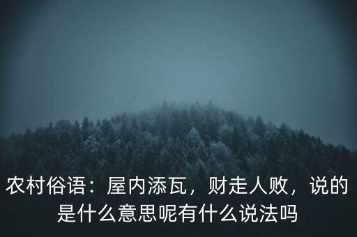 農(nóng)村俗語：屋內(nèi)添瓦，財(cái)走人敗，說的是什么意思呢有什么說法嗎