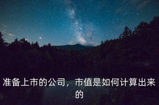 準(zhǔn)備上市的公司，市值是如何計(jì)算出來的