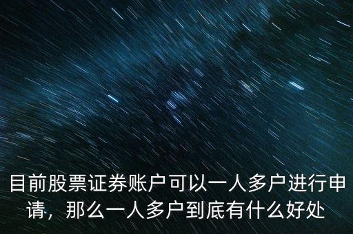 目前股票證券賬戶可以一人多戶進行申請，那么一人多戶到底有什么好處