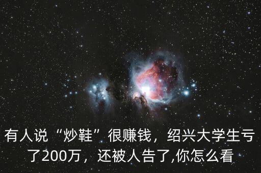 有人說“炒鞋”很賺錢，紹興大學生虧了200萬，還被人告了,你怎么看